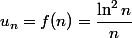 u_n = f(n) = \dfrac {\ln^2 n} n